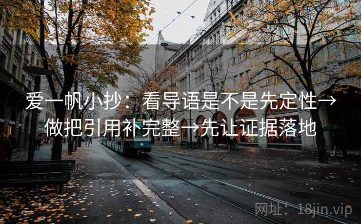 爱一帆小抄:看导语是不是先定性→做把引用补完整→先让证据落地 爱一帆小抄:看导语是不是先定性→做把引用补完整→先让证据落地