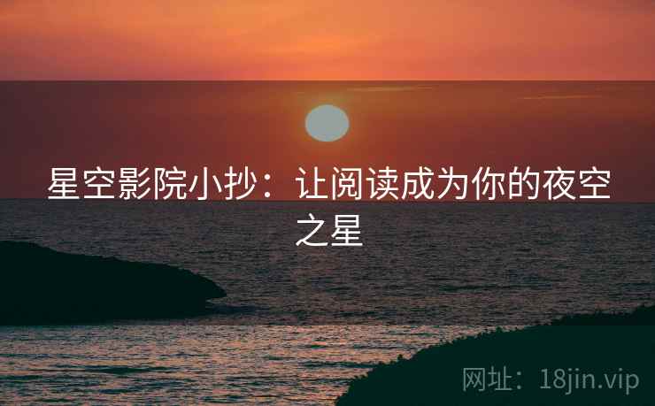 星空影院小抄：让阅读成为你的夜空之星