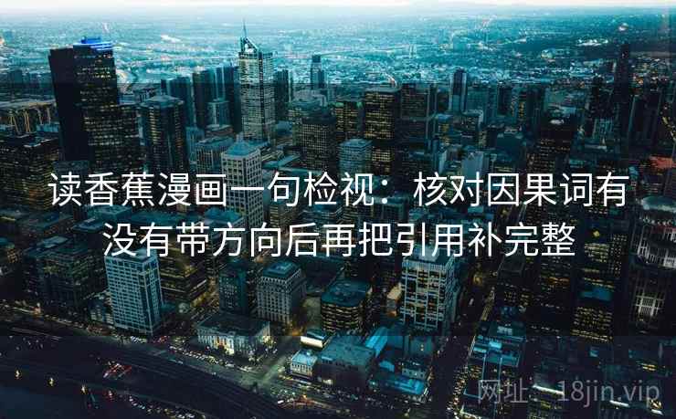 读香蕉漫画一句检视：核对因果词有没有带方向后再把引用补完整