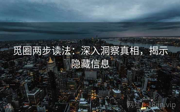 觅圈两步读法：深入洞察真相，揭示隐藏信息