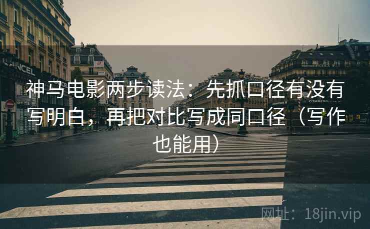 神马电影两步读法：先抓口径有没有写明白，再把对比写成同口径（写作也能用）